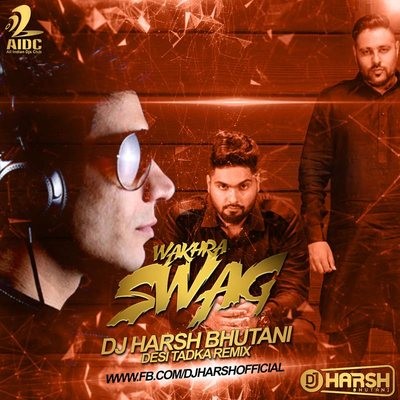 WAKHRA SWAG - DJ HARSH BHUTANI - DESI CLUB MIX