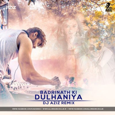 BADRI KI DULHANIA - DJ AZIZ REMIX