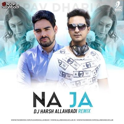 Na Ja (Pav Dharia) - Deejay Harsh Allahbadi Remix