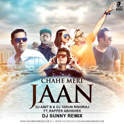 Chahe Meri Jaan Tu Le Le - DJ Amit B & DJ Tarun Rishiraj, Abhishek Ft. Sahilepic (Remix) - DJ Sunny