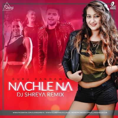 Nachle Na (Guru Randhawa) - DJ Shreya Remix