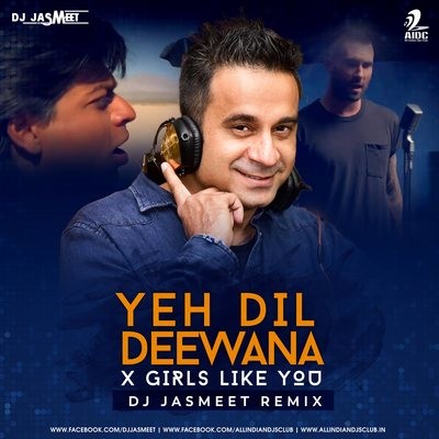 Yeh Dil Deewana X Girls Like You - DJ Jasmeet Remix