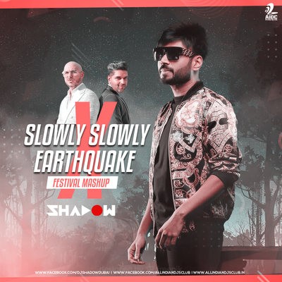 Slowly Slowly X Earthquake (Festival Mashup) - DJ Shadow Dubai
