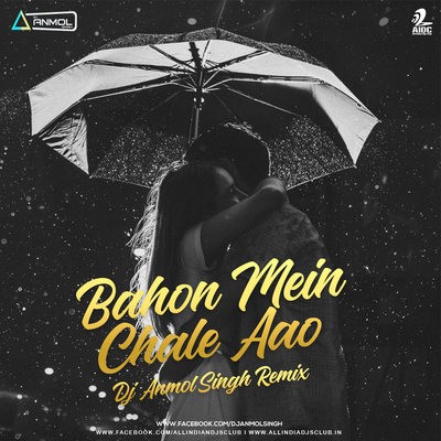 Baahon Mein Chale Aao&nbsp;(Remix) -&nbsp;DJ Anmol Singh&nbsp;&nbsp;