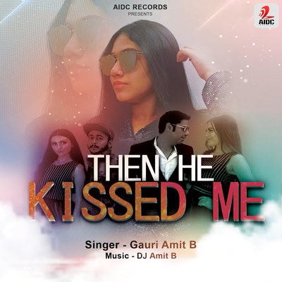 Then He Kissed Me - Gauri Amit B - DJ Amit B Ft. Rapper Abhishek - Rahul Harit
